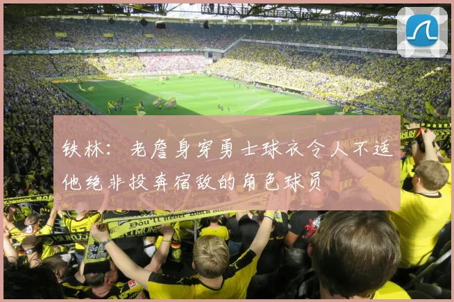 铁林：老詹身穿勇士球衣令人不适他绝非投奔宿敌的角色球员