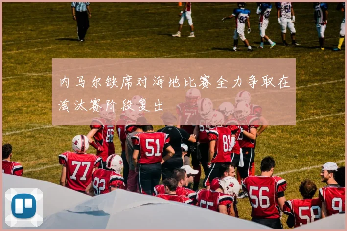 内马尔缺席对海地比赛全力争取在淘汰赛阶段复出